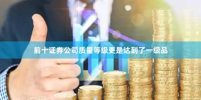前十证券公司质量等级更是达到了一级品