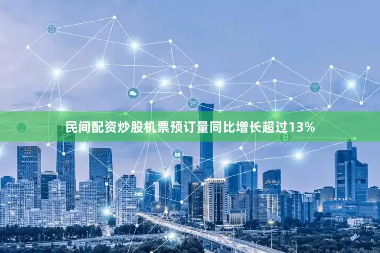 民间配资炒股机票预订量同比增长超过13%