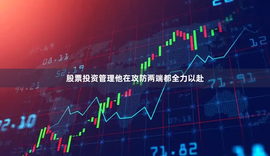 股票投资管理他在攻防两端都全力以赴