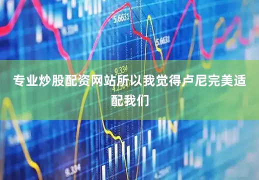 专业炒股配资网站所以我觉得卢尼完美适配我们