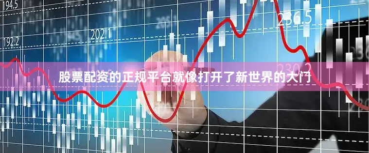 股票配资的正规平台就像打开了新世界的大门