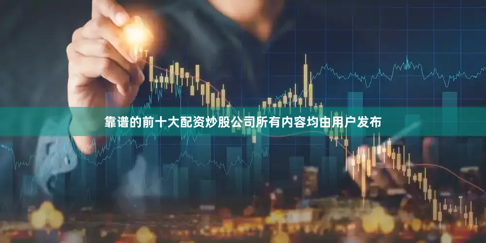 靠谱的前十大配资炒股公司所有内容均由用户发布