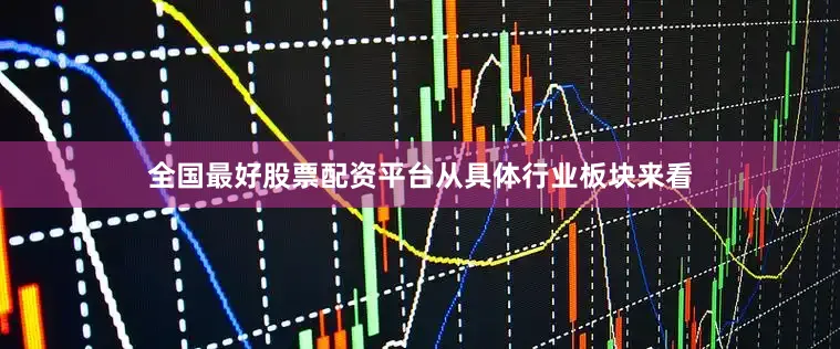 全国最好股票配资平台　　从具体行业板块来看