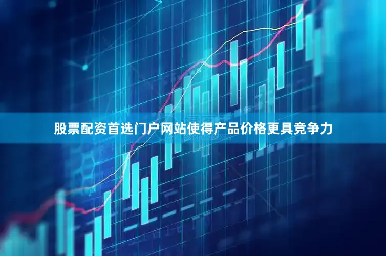 股票配资首选门户网站使得产品价格更具竞争力